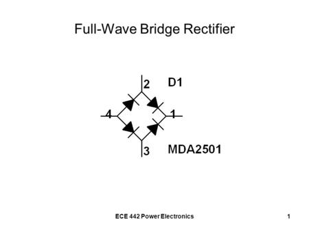 ECE 442 Power Electronics1 Full-Wave Bridge Rectifier.