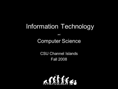 Information Technology and Computer Science CSU Channel Islands Fall 2008.