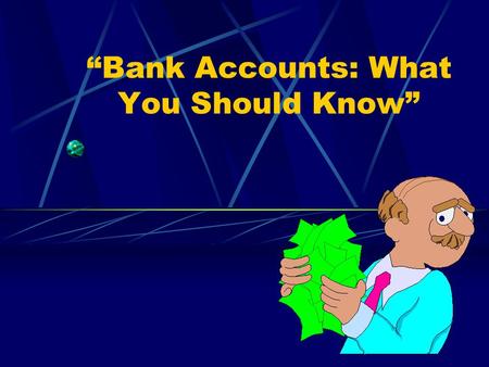 “Bank Accounts: What You Should Know”. Overview How to Choose the Right Bank Banking Terminology Types of Bank Accounts Features of Checking Accounts.