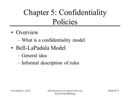 November 1, 2004Introduction to Computer Security ©2004 Matt Bishop Slide #5-1 Chapter 5: Confidentiality Policies Overview –What is a confidentiality.