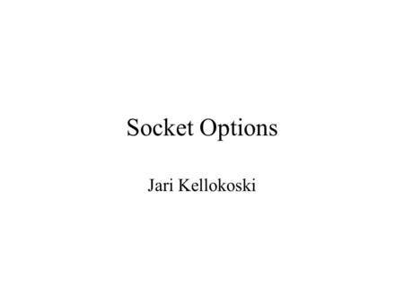 Socket Options Jari Kellokoski. Introduction So far we have discovered some basic usage of socket With socket options we control sockets more suitable.