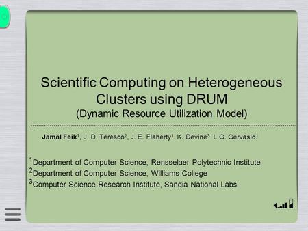 Scientific Computing on Heterogeneous Clusters using DRUM (Dynamic Resource Utilization Model) Jamal Faik 1, J. D. Teresco 2, J. E. Flaherty 1, K. Devine.