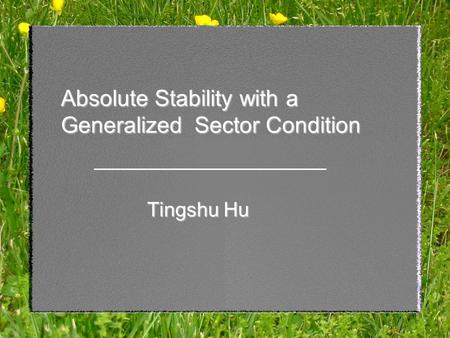 1 Absolute Stability with a Generalized Sector Condition Tingshu Hu.