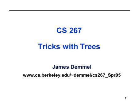 1 CS 267 Tricks with Trees James Demmel www.cs.berkeley.edu/~demmel/cs267_Spr05.