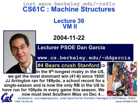 CS61C L36 VM II (1) Garcia, Fall 2004 © UCB Lecturer PSOE Dan Garcia www.cs.berkeley.edu/~ddgarcia inst.eecs.berkeley.edu/~cs61c CS61C : Machine Structures.