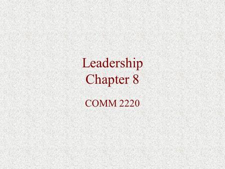 Leadership Chapter 8 COMM 2220. Theories of Leadership Types Trait: Leaders are born… prescribed leaders. What are some implications of trait theory?