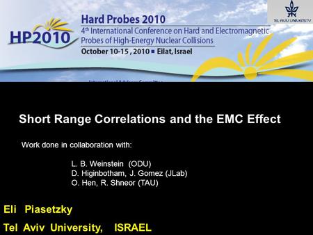 Eli Piasetzky Tel Aviv University, ISRAEL Short Range Correlations and the EMC Effect Work done in collaboration with: L. B. Weinstein (ODU) D. Higinbotham,
