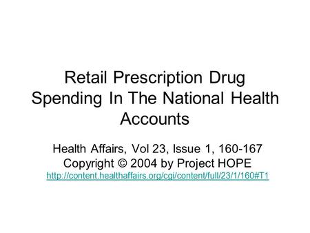 Retail Prescription Drug Spending In The National Health Accounts Health Affairs, Vol 23, Issue 1, 160-167 Copyright © 2004 by Project HOPE