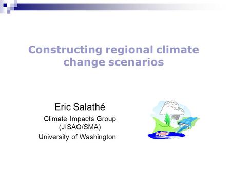 Eric Salathé Climate Impacts Group (JISAO/SMA) University of Washington Constructing regional climate change scenarios.