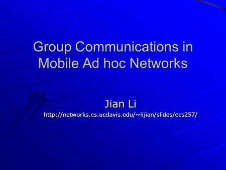 Group Communications in Mobile Ad hoc Networks Jian Li