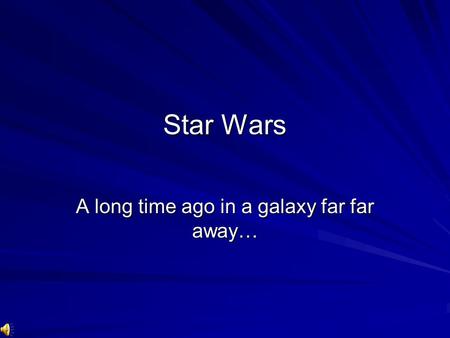 Star Wars A long time ago in a galaxy far far away…