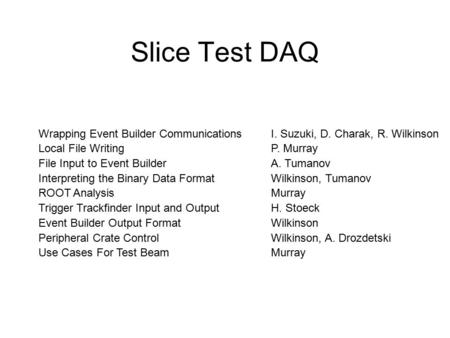 Slice Test DAQ Wrapping Event Builder Communications Local File Writing File Input to Event Builder Interpreting the Binary Data Format ROOT Analysis Trigger.