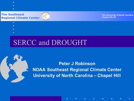 SERCC and DROUGHT Peter J Robinson NOAA Southeast Regional Climate Center University of North Carolina – Chapel Hill.