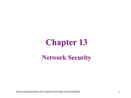 Data Communications & Computer Networks, Second Edition1 Chapter 13 Network Security.