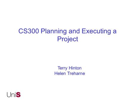 CS300 Planning and Executing a Project Terry Hinton Helen Treharne.
