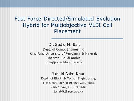 Fast Force-Directed/Simulated Evolution Hybrid for Multiobjective VLSI Cell Placement Junaid Asim Khan Dept. of Elect. & Comp. Engineering, The University.