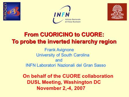 From CUORICINO to CUORE: To probe the inverted hierarchy region On behalf of the CUORE collaboration DUSL Meeting, Washington DC November 2,-4, 2007 Frank.