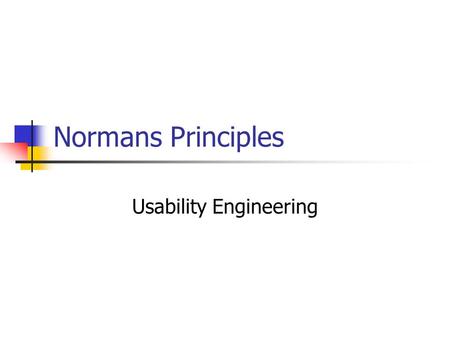 Normans Principles Usability Engineering. Normans Principle Norman’s model of interaction is perhaps the most influential in human computer interaction.