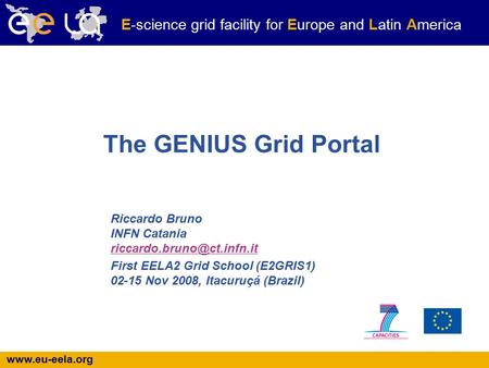 E-science grid facility for Europe and Latin America The GENIUS Grid Portal Riccardo Bruno INFN Catania