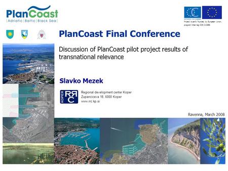 Project is partly founded by European Union, program Interrreg IIIB CADSES PlanCoast Final Conference Discussion of PlanCoast pilot project results of.