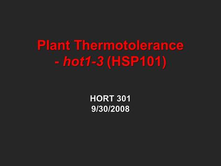 Plant Thermotolerance - hot1-3 (HSP101) HORT 301 9/30/2008.