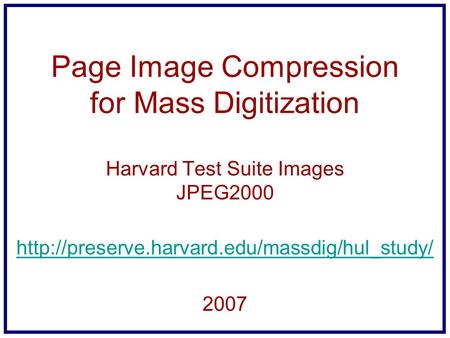 Page Image Compression for Mass Digitization Harvard Test Suite Images JPEG2000  2007.