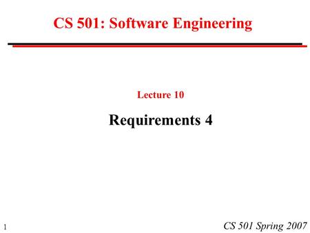 1 CS 501 Spring 2007 CS 501: Software Engineering Lecture 10 Requirements 4.