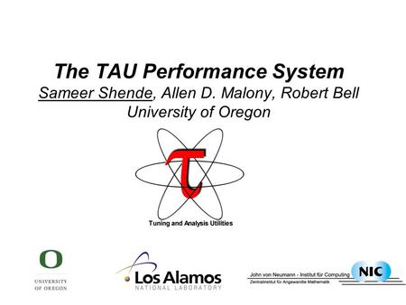 The TAU Performance System Sameer Shende, Allen D. Malony, Robert Bell University of Oregon.