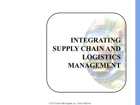 © 2002 McGraw-Hill Companies, Inc., McGraw-Hill/Irwin INTEGRATING SUPPLY CHAIN AND LOGISTICS MANAGEMENT.