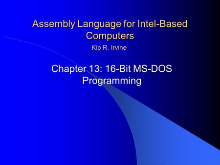 Assembly Language for Intel-Based Computers Chapter 13: 16-Bit MS-DOS Programming Kip R. Irvine.