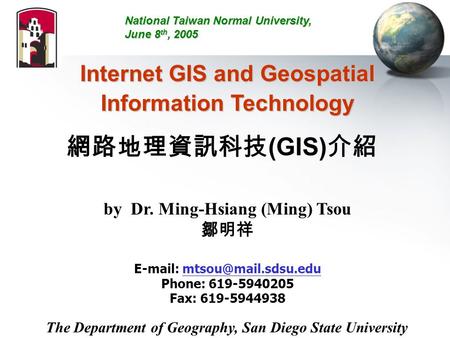 Internet GIS and Geospatial Information Technology by Dr. Ming-Hsiang (Ming) Tsou 鄒明祥   Phone: 619-5940205.