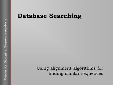 Center for Biological Sequence Analysis Database Searching Using alignment algorithms for finding similar sequences.