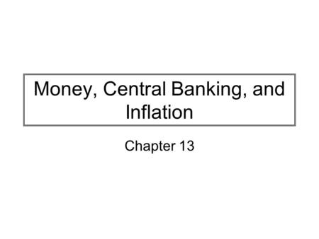 Money, Central Banking, and Inflation Chapter 13.