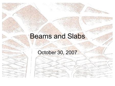 Beams and Slabs October 30, 2007.