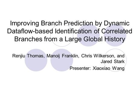 Improving Branch Prediction by Dynamic Dataflow-based Identification of Correlated Branches from a Large Global History Renjiu Thomas, Manoij Franklin,