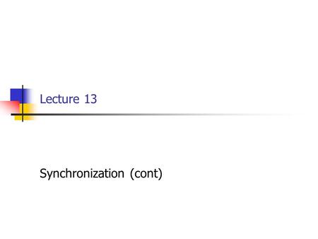 Lecture 13 Synchronization (cont). EECE 411: Design of Distributed Software Applications Logistics Last quiz Max: 69 / Median: 52 / Min: 24 In a box outside.