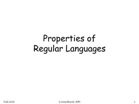 Fall 2006Costas Busch - RPI1 Properties of Regular Languages.