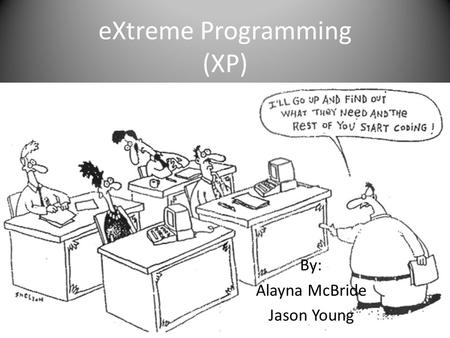 EXtreme Programming (XP) By: Alayna McBride Jason Young.