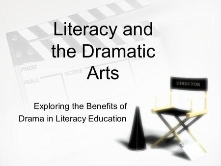Literacy and the Dramatic Arts Exploring the Benefits of Drama in Literacy Education Exploring the Benefits of Drama in Literacy Education.