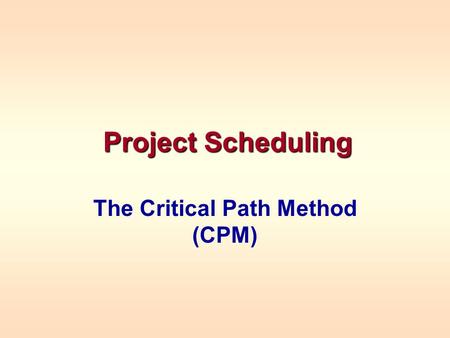 Project Scheduling The Critical Path Method (CPM).