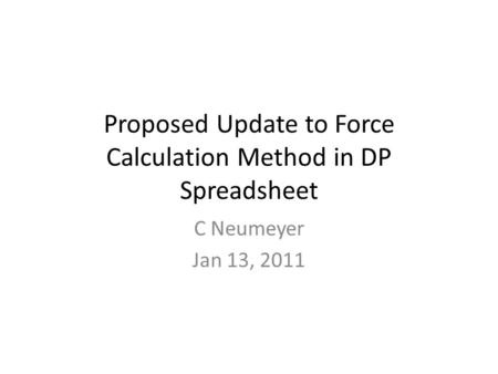Proposed Update to Force Calculation Method in DP Spreadsheet C Neumeyer Jan 13, 2011.