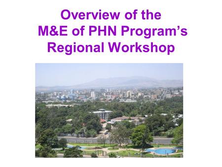 Overview of the M&E of PHN Program’s Regional Workshop.