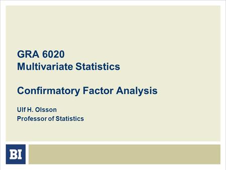 GRA 6020 Multivariate Statistics Confirmatory Factor Analysis Ulf H. Olsson Professor of Statistics.