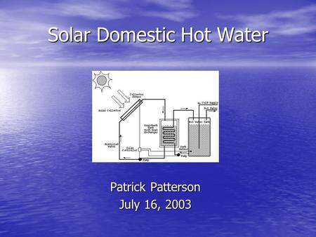 Solar Domestic Hot Water Patrick Patterson July 16, 2003.