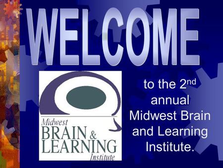 To the 2 nd annual Midwest Brain and Learning Institute.