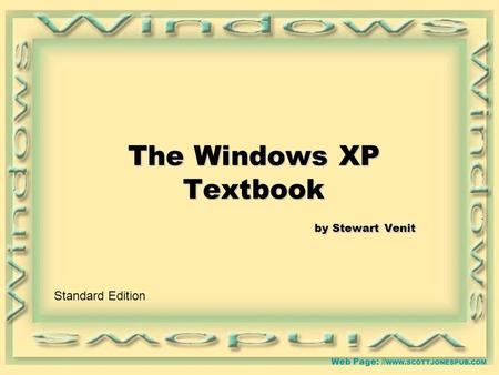 Web Page: // WWW.SCOTTJONESPUB.COM The Windows XP Textbook by Stewart Venit Standard Edition.