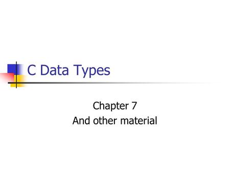 C Data Types Chapter 7 And other material. Representation long (or int on linux) Two’s complement representation of value. 4 bytes used. (Where n = 32)