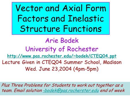 1 Vector and Axial Form Factors and Inelastic Structure Functions Arie Bodek University of Rochester  Lecture.