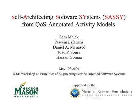 Self-Architecting Software SYstems (SASSY) from QoS-Annotated Activity Models Sam Malek Naeem Esfahani Daniel A. Menascé João P. Sousa Hassan Gomaa May.