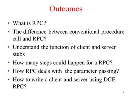 Outcomes What is RPC? The difference between conventional procedure call and RPC? Understand the function of client and server stubs How many steps could.